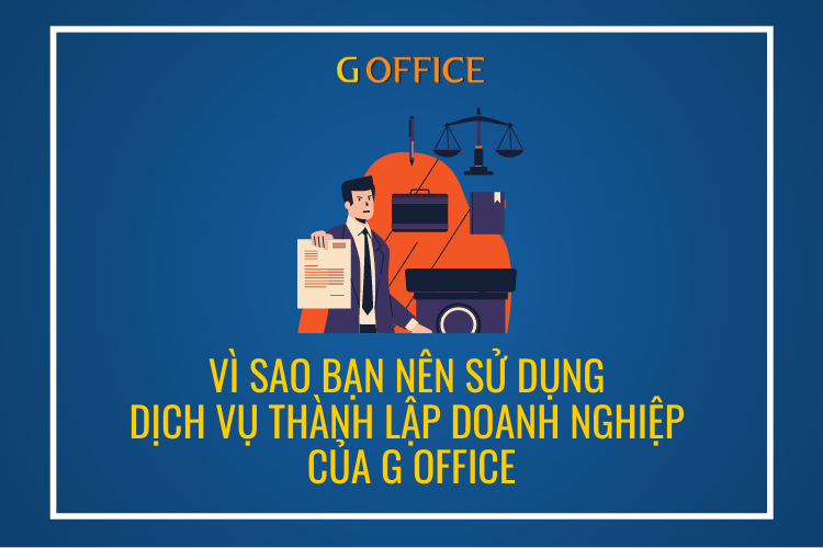 Vì sao bạn nên sử dụng dịch vụ thành lập doanh nghiệp của G Office?